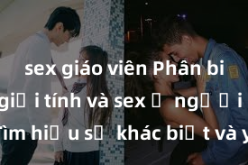 sex giáo viên Phân biệt giữa giới tính và sex ở người lớn: Tìm hiểu sự khác biệt và yếu tố quyết định