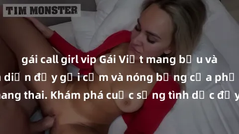 gái call girl vip Gái Việt mang bầu và làm tình: Màn trình diễn đầy gợi cảm và nóng bỏng của phụ nữ mang thai. Khám phá cuộc sống tình dục đầy hấp dẫn và mới lạ của họ!